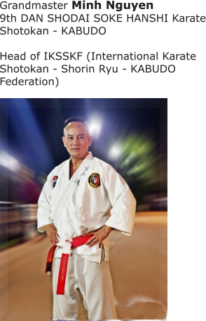 Grandmaster Minh Nguyen 9th DAN SHODAI SOKE HANSHI Karate Shotokan - KABUDO  Head of IKSSKF (International Karate Shotokan - Shorin Ryu - KABUDO Federation)